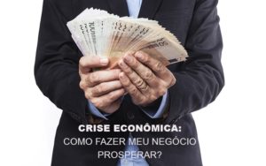 Crise Economica Como Fazer Meu Negocio Prosperar Contabilidade - Contabilidade em Diadema | Online Contábil